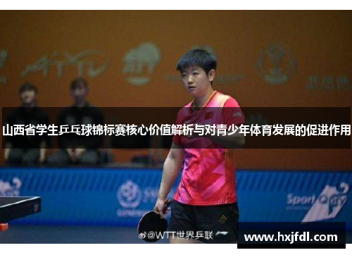 山西省学生乒乓球锦标赛核心价值解析与对青少年体育发展的促进作用