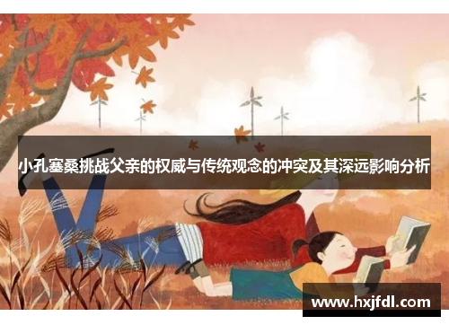 小孔塞桑挑战父亲的权威与传统观念的冲突及其深远影响分析