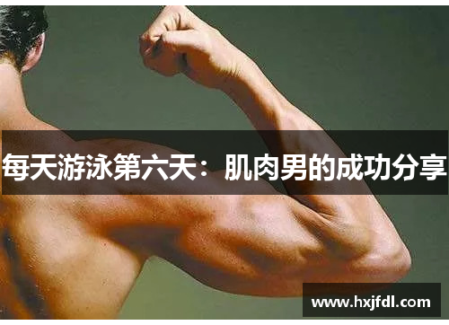 每天游泳第六天：肌肉男的成功分享