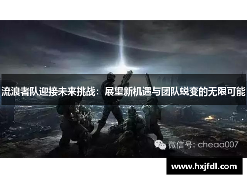 流浪者队迎接未来挑战：展望新机遇与团队蜕变的无限可能