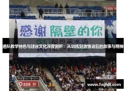 港队教学特色与球迷文化深度剖析：从训练到激情背后的故事与精神