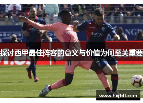 探讨西甲最佳阵容的意义与价值为何至关重要