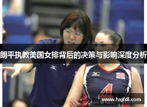 朗平执教美国女排背后的决策与影响深度分析