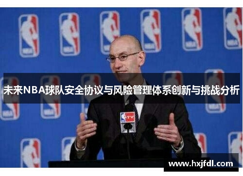 未来NBA球队安全协议与风险管理体系创新与挑战分析